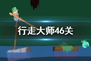 行走大师walkmaster第46关玩法 行走大师赛道46食人鱼过法
