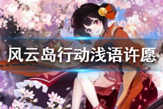 《风云岛行动》浅语许愿选哪个 浅语许愿攻略