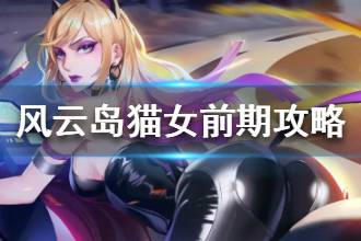 《风云岛行动》猫女前期发育指南 猫女跳哪里好