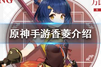 《原神手游》香菱资料介绍 香菱背景故事一览