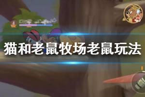 《猫和老鼠手游》森林牧场老鼠怎么玩 森林牧场老鼠玩法