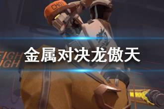 《金属对决》龙傲天角色介绍 龙傲天连招推荐