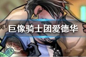 《巨像骑士团》爱德华怎么样 爱德华资料介绍