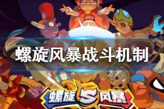 《螺旋风暴》怎么玩 螺旋风暴战斗机制介绍