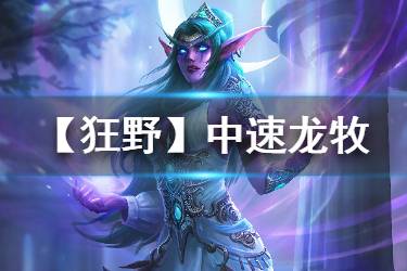 《炉石传说手游》狂野中速龙牧卡组推荐 巨龙降临中速龙牧构筑分享