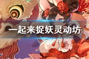 《一起来捉妖》灵动坊玩法教程 灵动坊玩法使用技巧