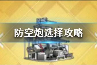 《碧蓝航线》防空炮选择攻略 2020防空炮怎么选