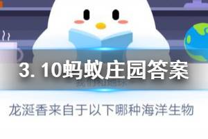 3月10日蚂蚁庄园今日答案 龙涎香来自于以下那种海洋生物？