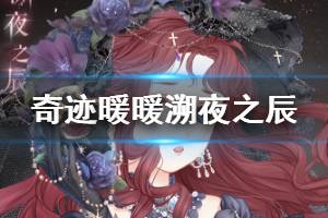 《奇迹暖暖》溯夜之辰套装获得方法 溯夜之辰内容领取价格获得技巧