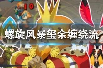 《螺旋风暴》玺余缠绕流卡组分享 玺余缠绕流卡组介绍