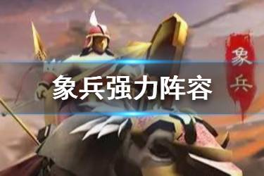 《三国志战略版》象兵阵容推荐 S3新兵种象骑强力阵容分享