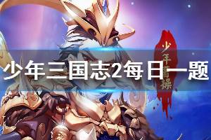 少年三国志2手游2020年1月12日微信每日一题答案