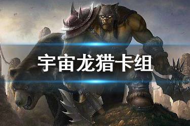 《炉石传说手游》宇宙龙猎卡组推荐 标准模式宇宙龙猎怎么玩