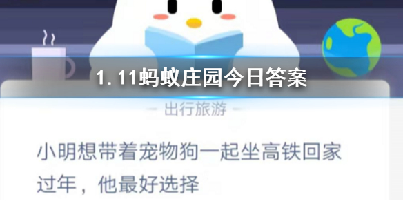 小明想带着宠物狗一起坐高铁回家过年他最好选择 1.11蚂蚁庄园今日答案