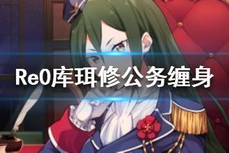 《从零开始的异世界生活》库珥修公务缠身属性介绍 公务库珥修怎么样