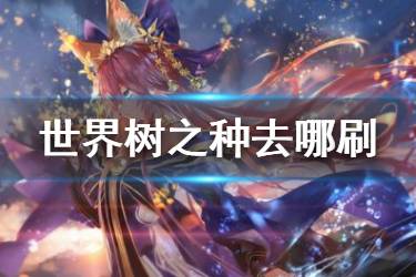 《FGO》核桃哪里掉率最高 世界树之种速刷点分享