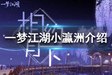 《一梦江湖》小瀛洲怎么样 新地图小瀛洲介绍