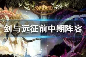 《剑与远征》前中期阵容一览 前中期平民阵容分享