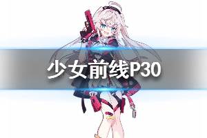 《少女前线》P30怎么样 P30人形图鉴