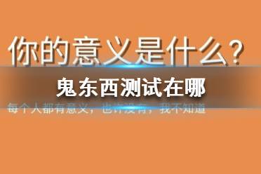 鬼东西测试在哪 鬼东西测试网址分享