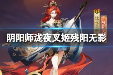 《阴阳师》泷夜叉姬皮肤残阳无影 泷夜叉姬残阳无影立绘建模特效