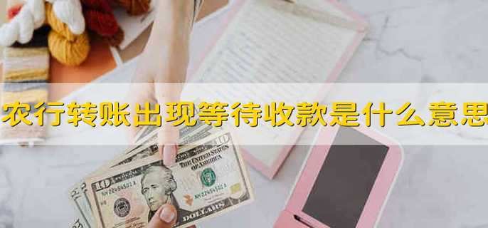 农行转账出现等待收款是什么意思