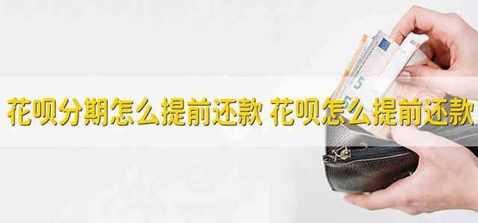 花呗分期怎么提前还款 花呗怎么提前还款