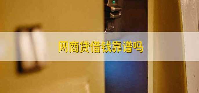 网商贷借钱靠谱吗 网商贷借钱靠不靠谱