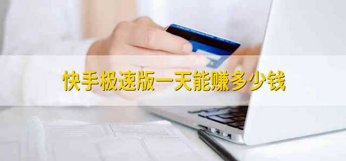 快手极速版一天能赚多少钱 极速版快手一天赚多少