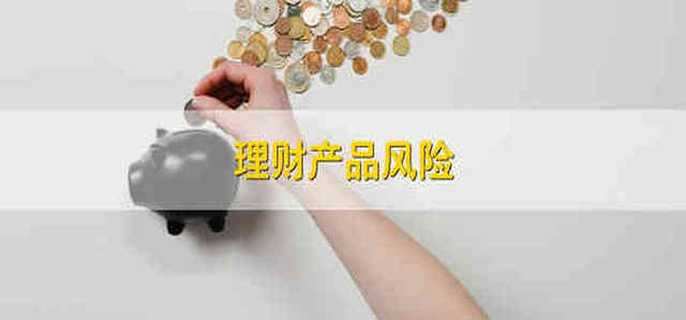 理财产品风险 理财产品的风险是什么