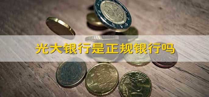 光大银行是正规银行吗 光大银行是不是正规银行