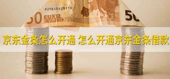 京东金条怎么开通 怎么开通京东金条借款