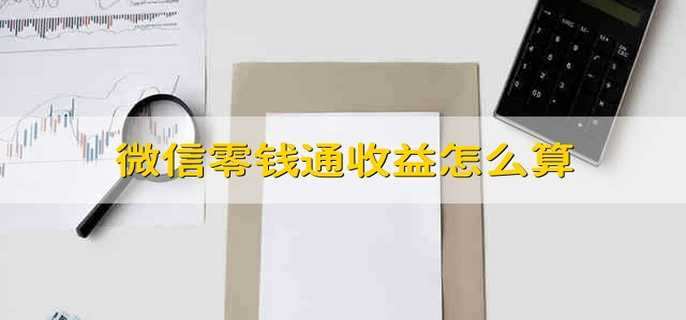 微信零钱通收益怎么算 微信零钱通的收益怎么计算