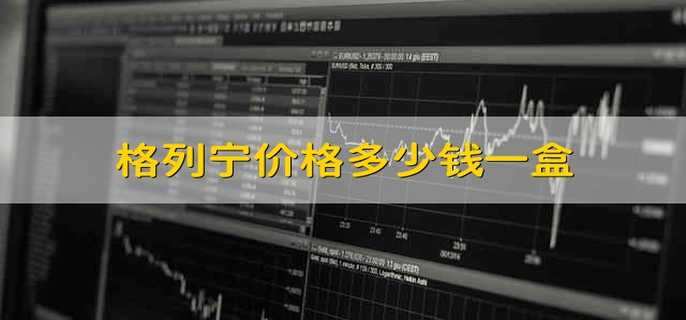 格列宁价格多少钱一盒 格列宁一盒的价格是多少钱