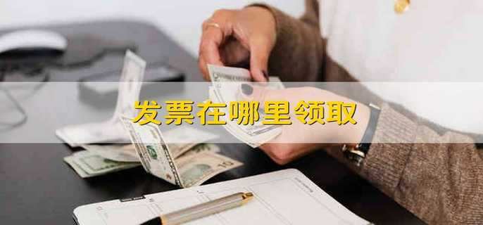 发票在哪里领取