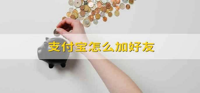 支付宝怎么加好友 支付宝好友怎么才能加