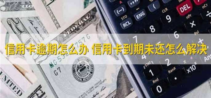 信用卡逾期怎么办 信用卡到期未还怎么解决