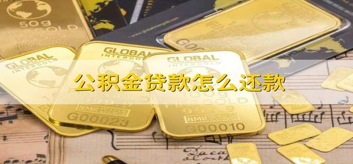 公积金贷款怎么还款