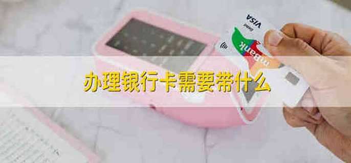 办理银行卡需要带什么
