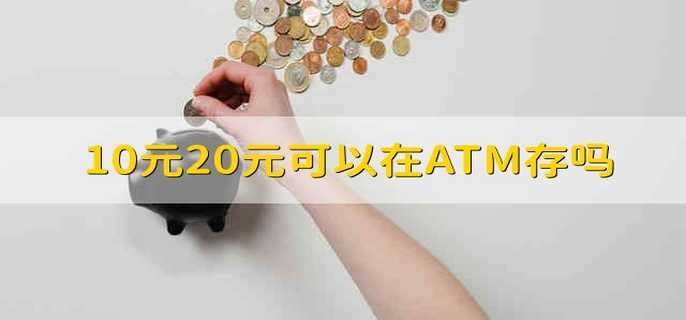 10元20元可以在ATM存吗 10元20元能不能在ATM上存