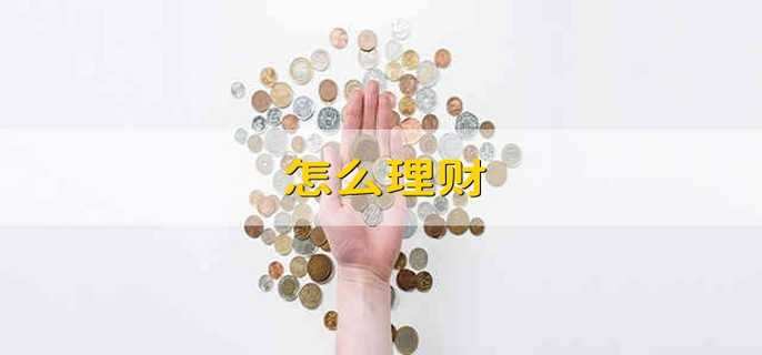 怎么理财 理财方式都有什么