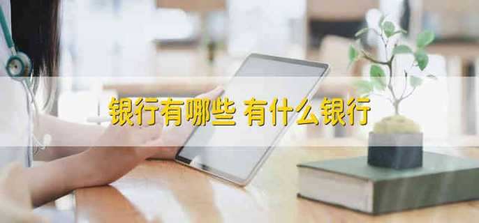 银行有哪些 有什么银行