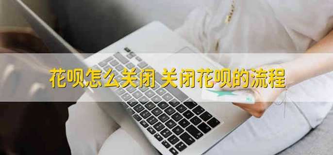 花呗怎么关闭 关闭花呗的流程