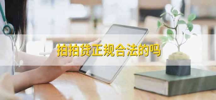 拍拍贷正规合法的吗 拍拍贷是合法的借款平台吗