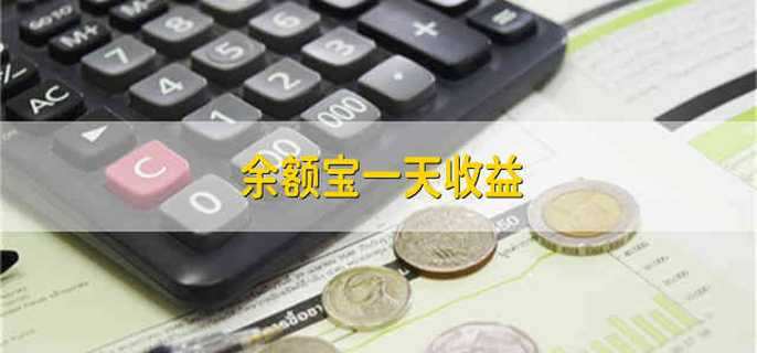 余额宝一天收益 余额宝一天的收益有多少