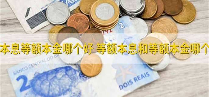 等额本息等额本金哪个好 等额本息和等额本金哪个更好