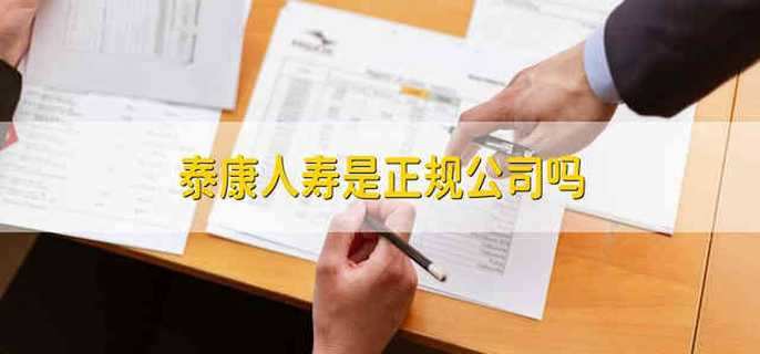 泰康人寿是正规公司吗 泰康人寿公司是正规的吗