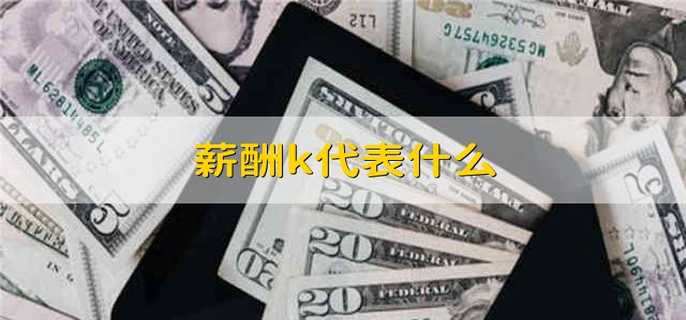 薪酬k代表什么
