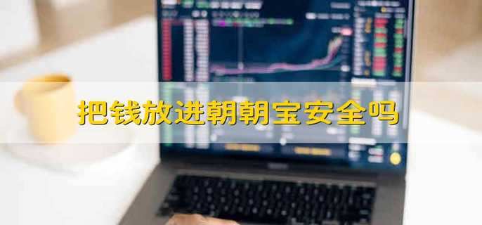 把钱放进朝朝宝安全吗 朝朝宝安不安全