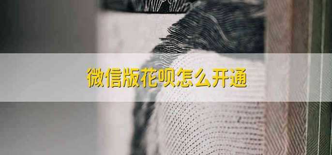 微信版花呗怎么开通 怎么开通微信版花呗
